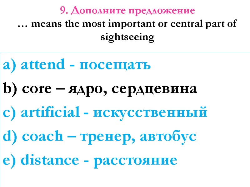 9. Дополните предложение … means the most important or central part of sightseeing 